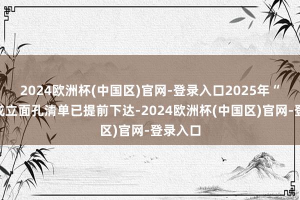 2024欧洲杯(中国区)官网-登录入口2025年“两重”成立面孔清单已提前下达-2024欧洲杯(中国区)官网-登录入口